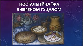 Українська кухня. НОСТАЛЬГІЙНА ЇЖА З ЄВГЕНОМ ГУЦАЛОМ