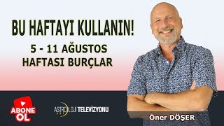 BU HAFTAYI KULLANIN! - 5 Ağustos Haftası BURÇLAR - Öner DÖŞER