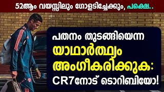 പതനം തുടങ്ങിയെന്ന യാഥാർത്ഥ്യം അംഗീകരിക്കുക: CR7 നോട് ടൊറിബിയോ! | Football News