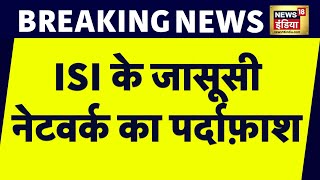 Breaking News : ISI के जासूसी नेटवर्क का पर्दाफाश, जासूसी के आरोप में गिरफ्तारी | Latest News