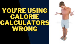 Why You're Probably Using Calorie Calculators Wrong