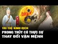 Trí tuệ Kinh Dịch: Phong thủy có thực sự thay đổi vận khí cải biến cuộc sống của một người