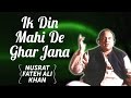 Ik Din Mahi De Ghar Jana | Nusrat Fateh Ali Khan Songs | Songs Ghazhals And Qawwalis