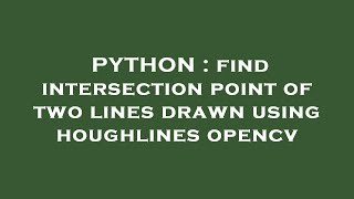 PYTHON : find intersection point of two lines drawn using houghlines opencv