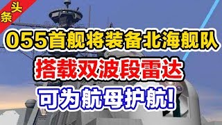 055首舰将装备北海舰队，搭载双波段雷达可为航母护航！