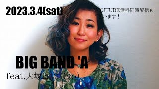 2023.3.4(sat)BIG BAND 'A feat.大塚ヒロコ(vo)同時無料配信