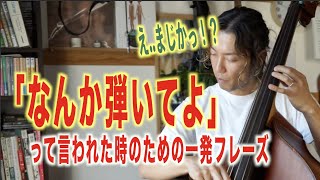 「なんか弾いてよ」って言われたときのウッドベースのフレーズ。エレキでも使えるよ。