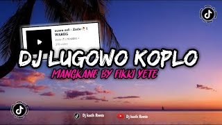 DJ LUGOWO MANGKANE FIKRI YETE ️DJ TIKTOK TERBARU 2022 ️