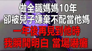 做全職媽媽10年，卻被兒子嫌棄不配當他媽，一年後，再見到他時，我瞬間明白，當場嚇癱#為人處世 #生活經驗 #情感故事 #幸福人生 #深夜淺讀