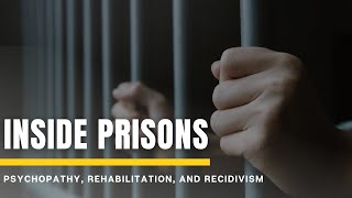 Inside Prisons I Psychopathy I Rehabilitation I Recidivism