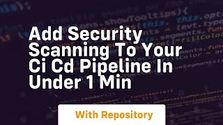 Add security scanning to your ci cd pipeline in under 1 min