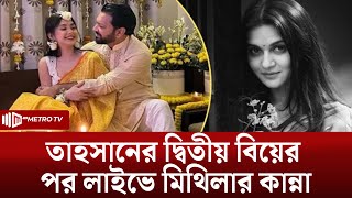 তাহসানের দ্বিতীয় বিয়ের পর লাইভে মিথিলার কান্না | Tahsan | Mithila | Roza Ahmed | The Metro TV