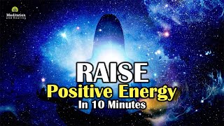 Raise Positive Energy in 10 min. Attracting Positive Energy from The Cosmos, Meditation Music