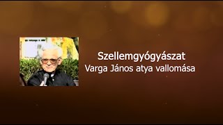 Szellemgyógyászat - Varga János atya vallomása