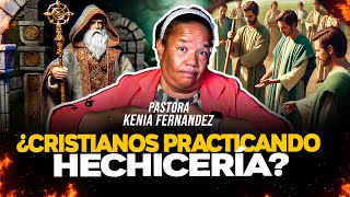 ¿Cristianos Practicando Hechicería? - PASTORA KENIA FERNANDEZ