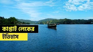 প্রাকৃতিক ঐশ্বর্যের জলাশয় কাপ্তাই হ্রদ বা কাপ্তাই লেক। কিভাবে তৈরী হয়েছিল?