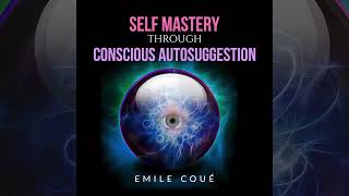 Self Mastery through conscious autosuggestion by Emile Coué (Full Audiobook)