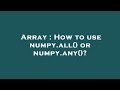 Array : How to use numpy.all() or numpy.any()?