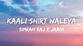 Kaali Shirt Waleya (Lyrics) - Simran Raj | Jaani | New Punjabi Song 2022 | Latest Punjabi Songs 2022