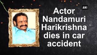 Actor Nandamuri Harikrishna dies in car accident