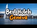 Best Hotels In Geneva - For Families, Couples, Work Trips, Luxury & Budget