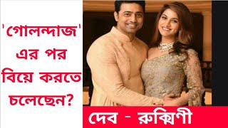 'গোলন্দাজ' এর পর বিয়ে করতে চলেছেন? দেব-রুক্মিণী | Dev | Rukmini