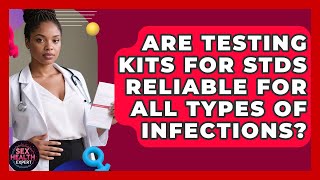 Are Testing Kits for STDs Reliable for All Types of Infections? - Sex Health Expert
