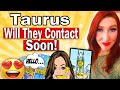 TAURUS YOU WILL BE SHOCKED IT WILL HAPPEN FASTER THEN YOU THINK! WILL THEY CONTACT SOON!