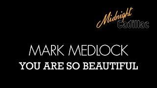 MARK MEDLOCK You Are So Beautiful