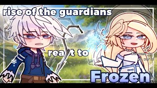 Rotg react to Frozen(Elsa) -ALLPARTS- (1&2) °Rise of the guardians X Frozen•