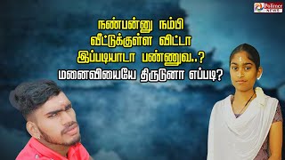 நண்பன்னு நம்பி வீட்டுக்குள்ள விட்டா இப்படியாடா பண்ணுவ..?மனைவியையே திருடுனா எப்படி ?