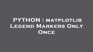 PYTHON : matplotlib Legend Markers Only Once