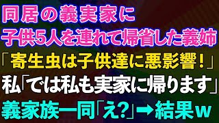 【スカッとする話】同居の義実家に子供5人を連れて帰省した義姉「寄生虫は子供達に悪影響！」私「では私も実家に帰ります」義家族一同「え？」→結果www【修羅場】