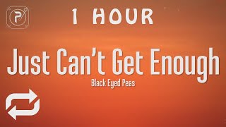[1 HOUR 🕐 ] The Black Eyed Peas - Just Can't Get Enough (Lyrics)