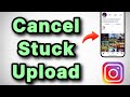 How to Cancel Stuck Upload on Instagram