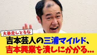 吉本芸人の三浦マイルド、吉本興業を潰しにかかる   【2chまとめ】【2chスレ】【5chスレ】