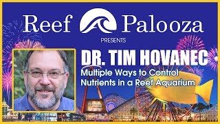 Dr. Tim Hovanec: Multiple Ways to Control Nutrients in a Reef Aquarium | Reef-A-Palooza 2018