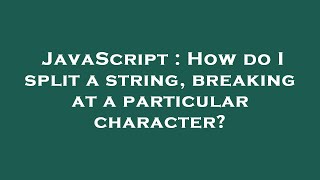 JavaScript : How do I split a string, breaking at a particular character?