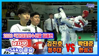 [2023국대선발전]｜결승 남자부 -54kg 청주대 김진호 vs 한성고 박태준｜대한태권도협회｜국기원｜세계태권도연맹｜강원도태권도협회｜태백시태권도협회｜고원체육관