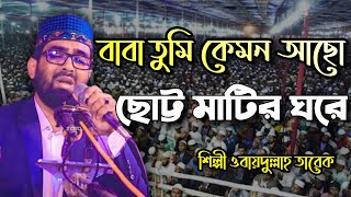 বাবা তুমি কেমন আছো ছোট্ট মাটির ঘরে || শিল্পী ওবায়দুল্লাহ তারেক || নতুন গজল