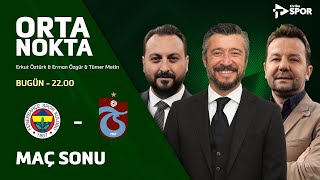 Fenerbahçe 3-1 Trabzonspor | Orta Nokta - Erkut Öztürk & Tümer Metin & Elvir Baliç