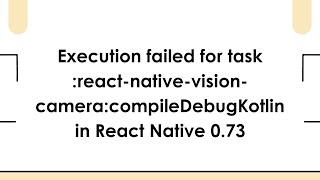 Execution failed for task :react-native-vision-camera:compileDebugKotlin in React Native 0.73
