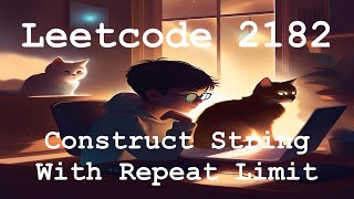 Leetcode 2182 - Construct String With Repeat Limit (3 Solutions)