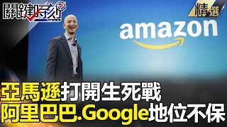 亞馬遜打開生死戰 阿里巴巴、Google地位將不保！？ - 關鍵時刻精選 黃世聰 朱學恒