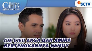 Gemoooy Berantemnya Amira dan Aksa | Ketika Cinta Memanggilmu - Episode 14