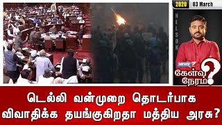 டெல்லி வன்முறை தொடர்பாக விவாதிக்க தயங்குகிறதா மத்திய அரசு? | 03.03.20 | Kelvi Neram