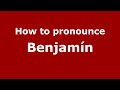 How to pronounce Benjamín (Mexico/Mexican Spanish) - PronounceNames.com