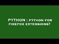 PYTHON : python for firefox extensions?