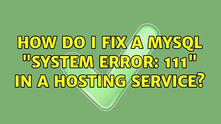 How Do I Fix a mysql "system error: 111" in a hosting service? (2 Solutions!!)