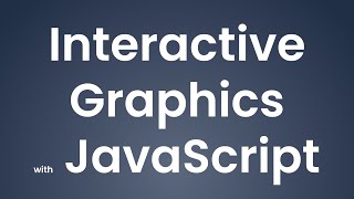 Interactive Graphics with JavaScript
